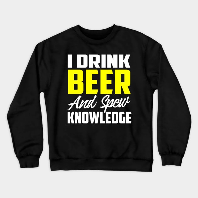 I Drink Beer and Spew Knowledge.  Alcohol Party Funny Shirt Crewneck Sweatshirt by PrintArtdotUS